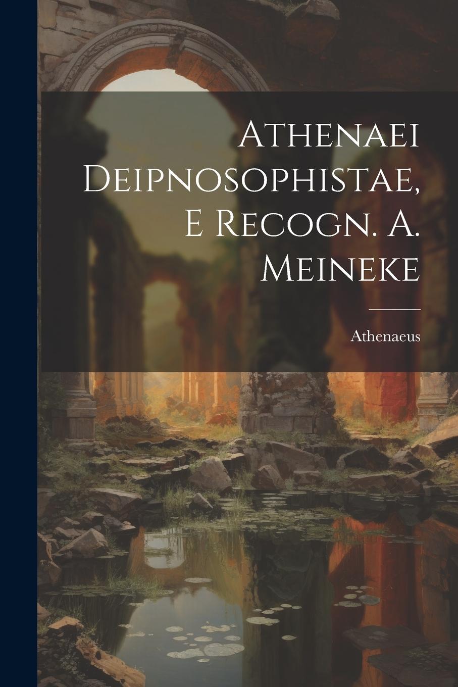 Vorderes Coverbild Athenaei Deipnosophistae, E Recogn. A. Meineke