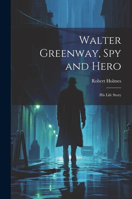 Vorderes Coverbild Walter Greenway, Spy and Hero; His Life Story
