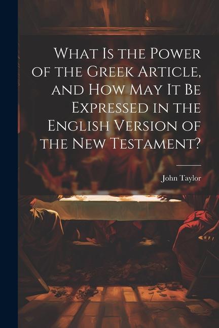 Vorderes Coverbild What is the Power of the Greek Article, and How May It Be Expressed in the English Version of the New Testament?