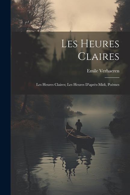 Vorderes Coverbild Les heures claires: Les heures claires; Les heures d'après-midi, poèmes