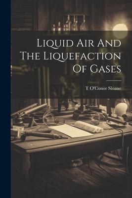 Vorderes Coverbild Liquid Air And The Liquefaction Of Gases