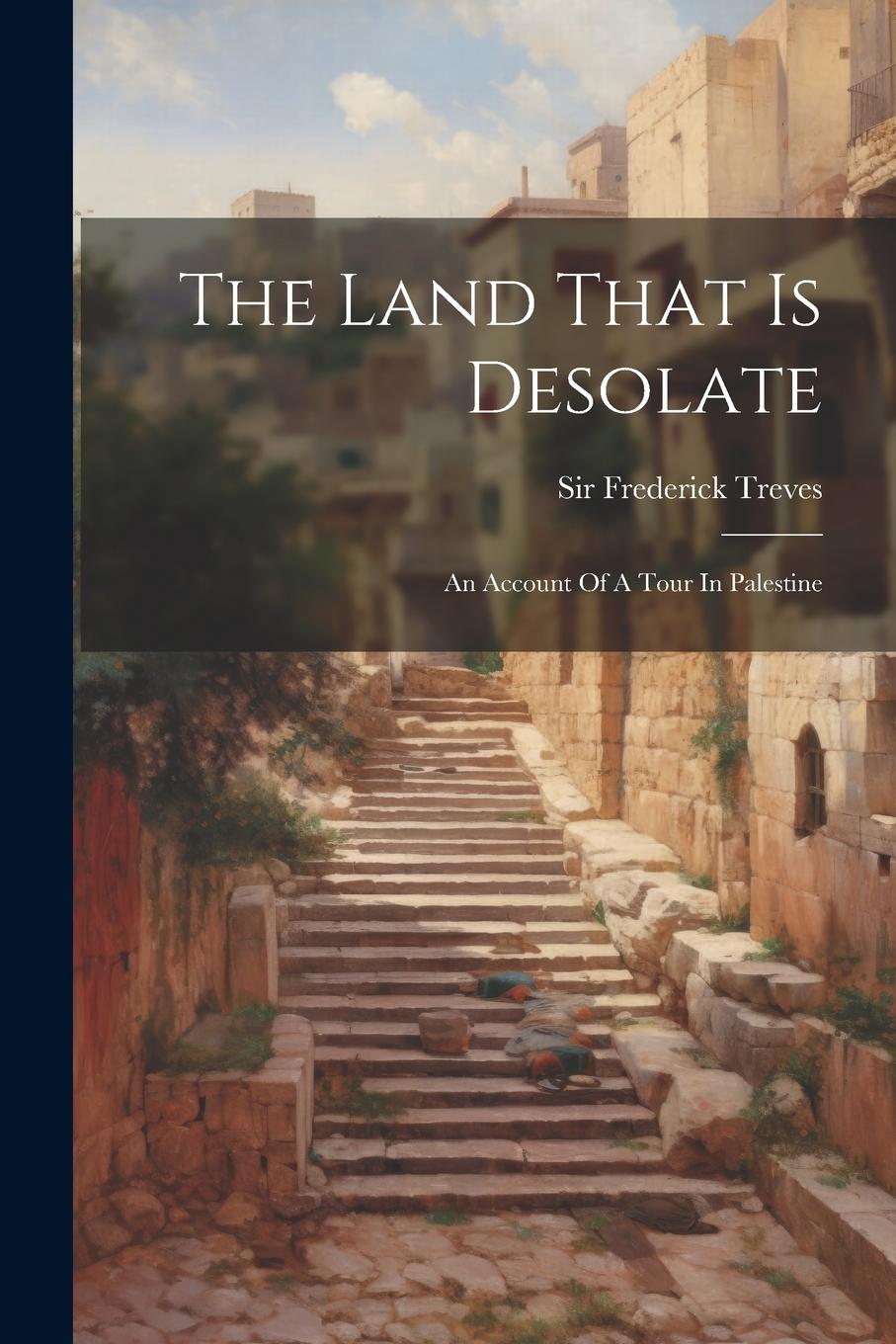 Vorderes Coverbild The Land That Is Desolate: An Account Of A Tour In Palestine