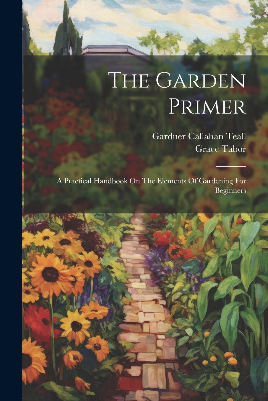 Vorderes Coverbild The Garden Primer: A Practical Handbook On The Elements Of Gardening For Beginners