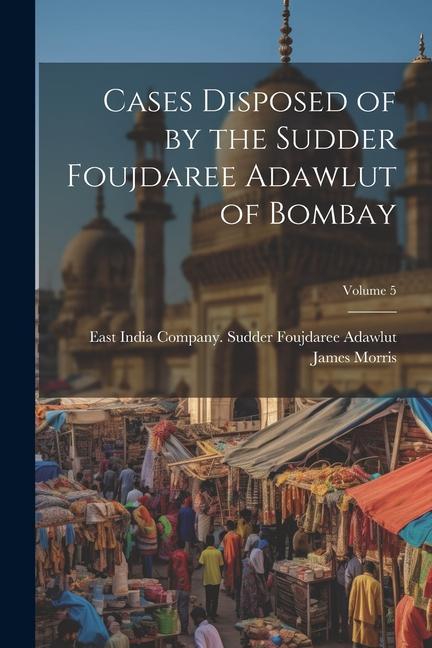 Vorderes Coverbild Cases Disposed of by the Sudder Foujdaree Adawlut of Bombay; Volume 5