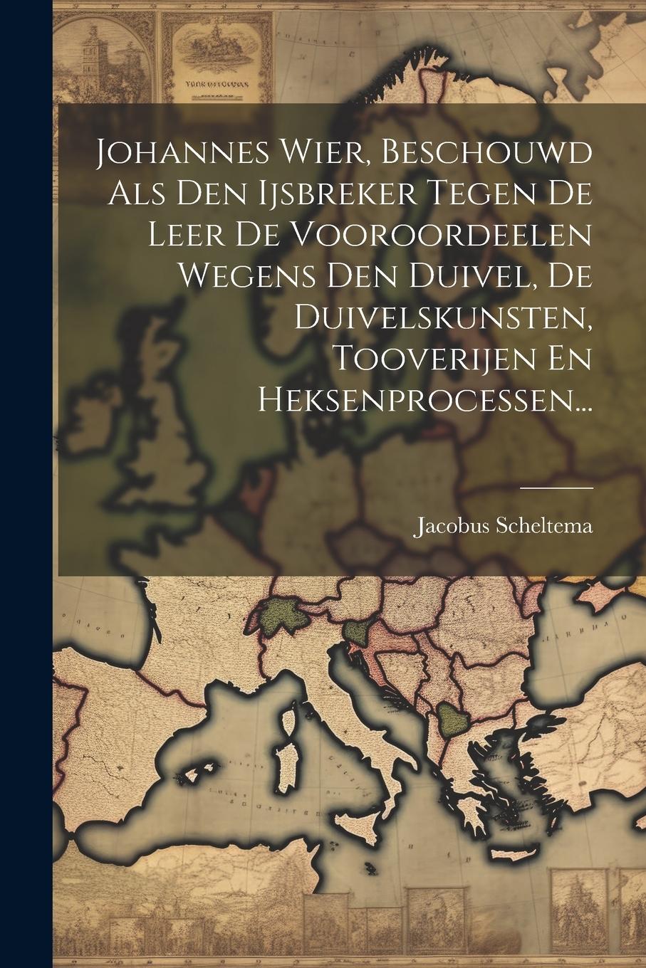 Vorderes Coverbild Johannes Wier, Beschouwd Als Den Ijsbreker Tegen De Leer De Vooroordeelen Wegens Den Duivel, De Duivelskunsten, Tooverijen En Heksenprocessen...