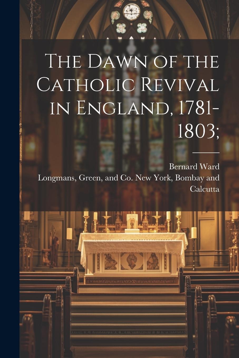Vorderes Coverbild The Dawn of the Catholic Revival in England, 1781-1803;