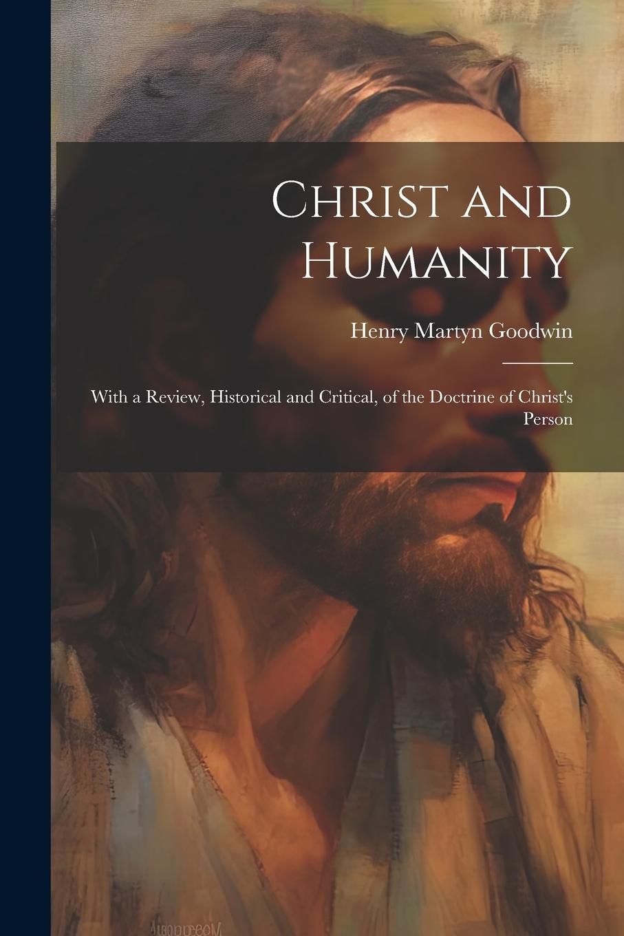 Vorderes Coverbild Christ and Humanity: With a Review, Historical and Critical, of the Doctrine of Christ's Person