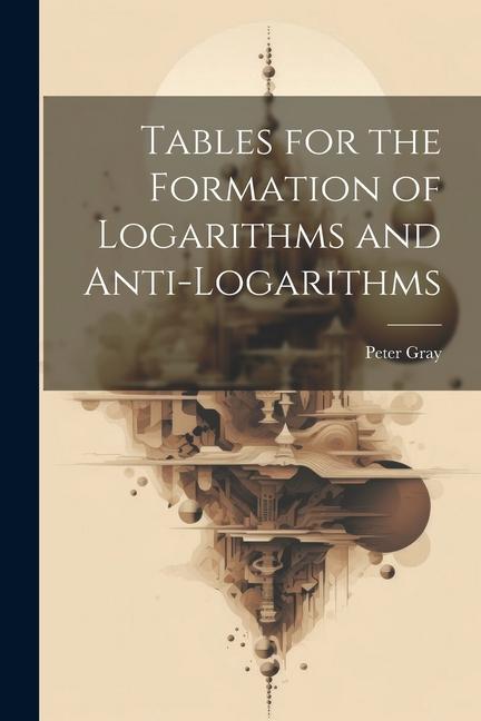 Vorderes Coverbild Tables for the Formation of Logarithms and Anti-Logarithms
