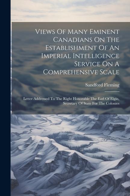 Vorderes Coverbild Views Of Many Eminent Canadians On The Establishment Of An Imperial Intelligence Service On A Comprehensive Scale