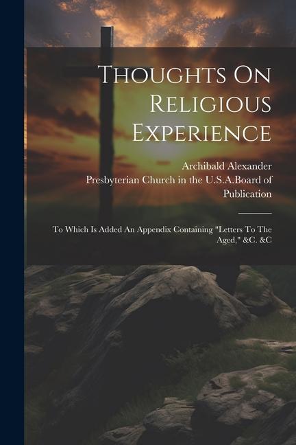 Vorderes Coverbild Thoughts On Religious Experience: To Which Is Added An Appendix Containing "letters To The Aged," &c. &c