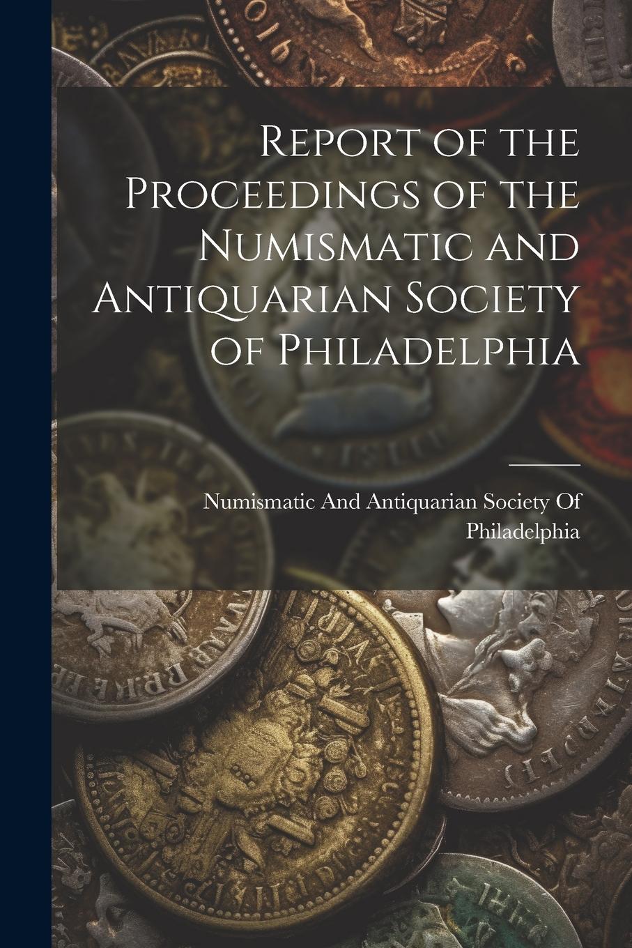 Vorderes Coverbild Report of the Proceedings of the Numismatic and Antiquarian Society of Philadelphia