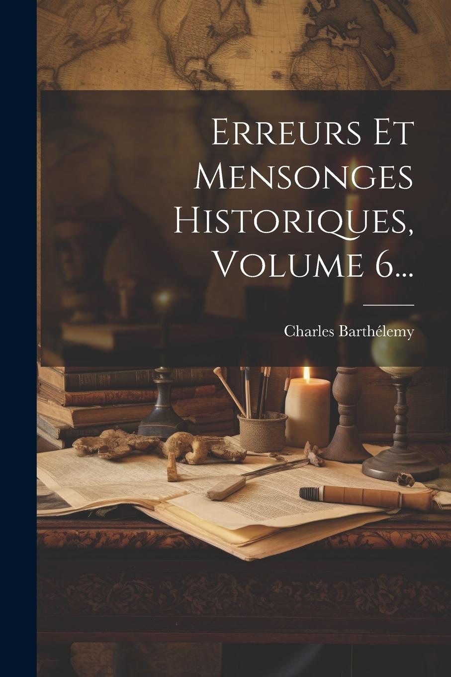 Vorderes Coverbild Erreurs Et Mensonges Historiques, Volume 6...