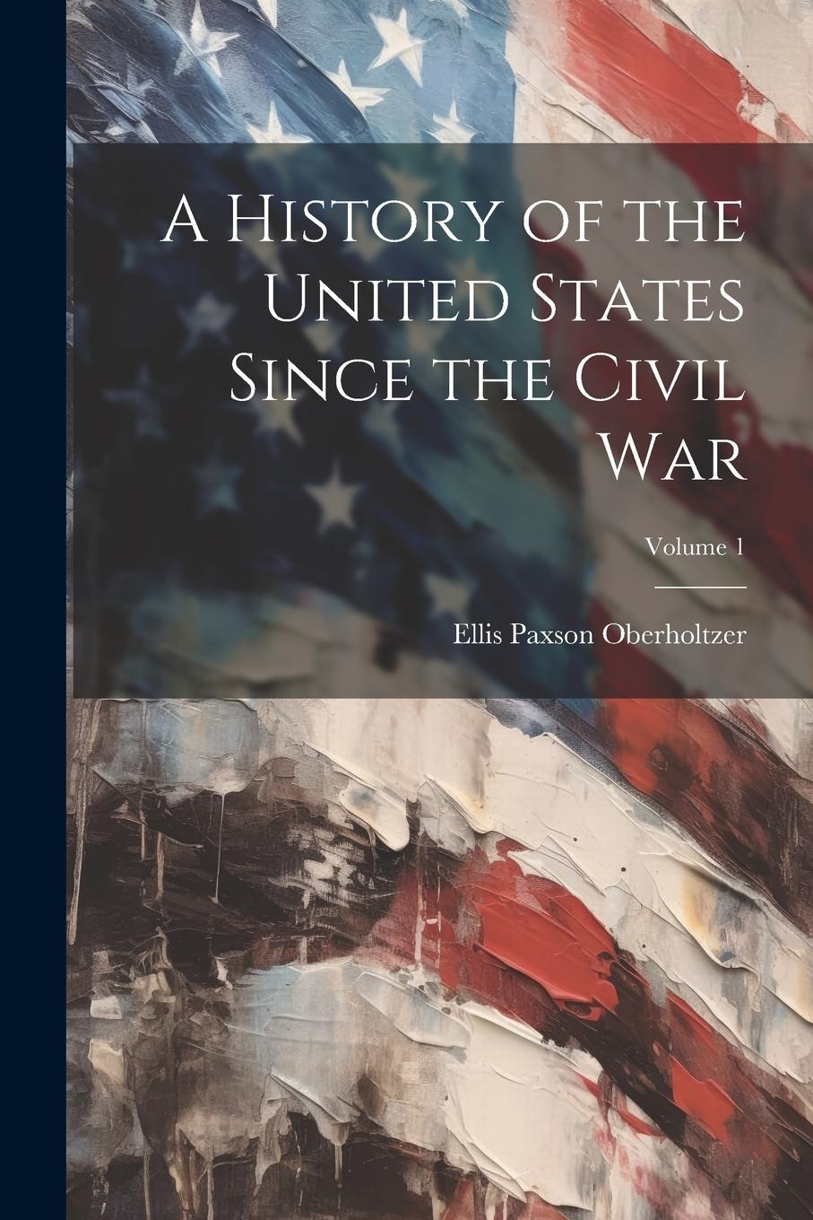 Vorderes Coverbild A History of the United States Since the Civil War; Volume 1