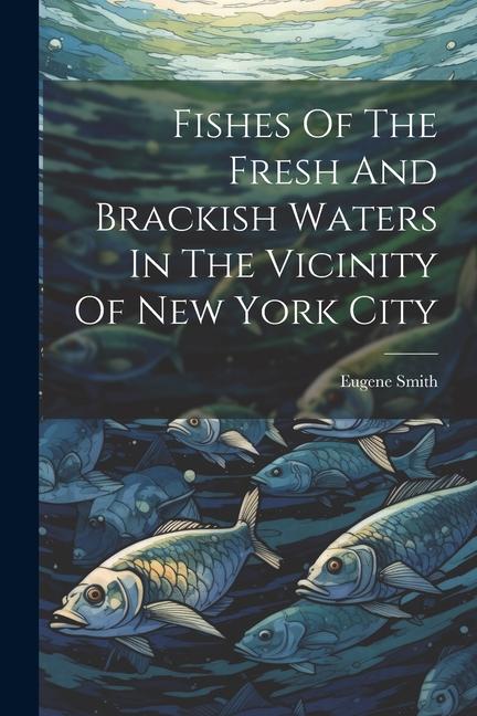 Vorderes Coverbild Fishes Of The Fresh And Brackish Waters In The Vicinity Of New York City