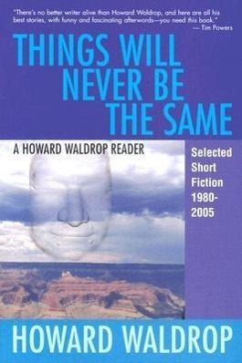 Vorderes Coverbild Things Will Never Be the Same: A Howard Waldrop Reader: Selected Short Fiction 1980-2005