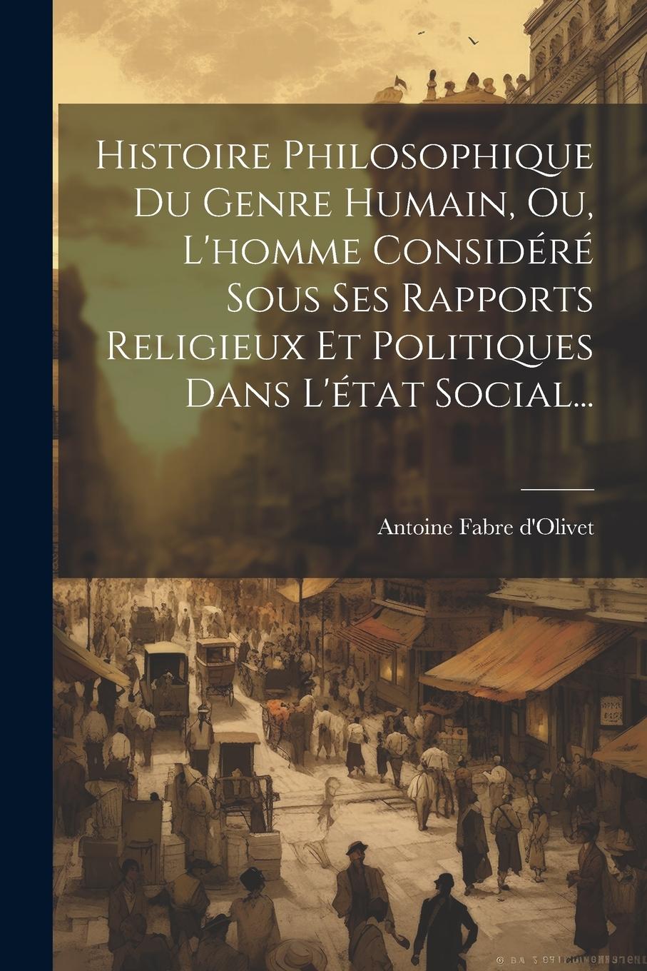 Vorderes Coverbild Histoire Philosophique Du Genre Humain, Ou, L'homme Considéré Sous Ses Rapports Religieux Et Politiques Dans L'état Social...