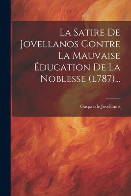 Vorderes Coverbild La Satire De Jovellanos Contre La Mauvaise Éducation De La Noblesse (l787)...
