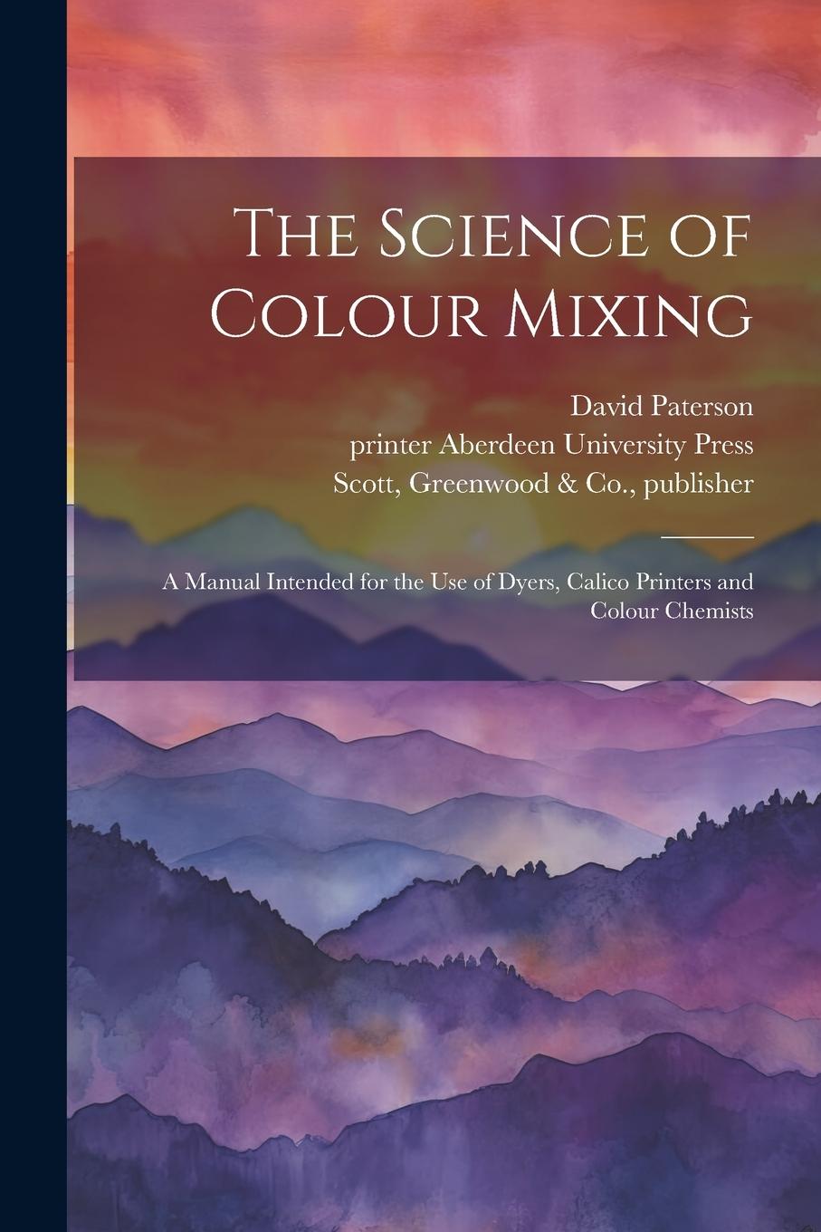 Vorderes Coverbild The Science of Colour Mixing: A Manual Intended for the Use of Dyers, Calico Printers and Colour Chemists