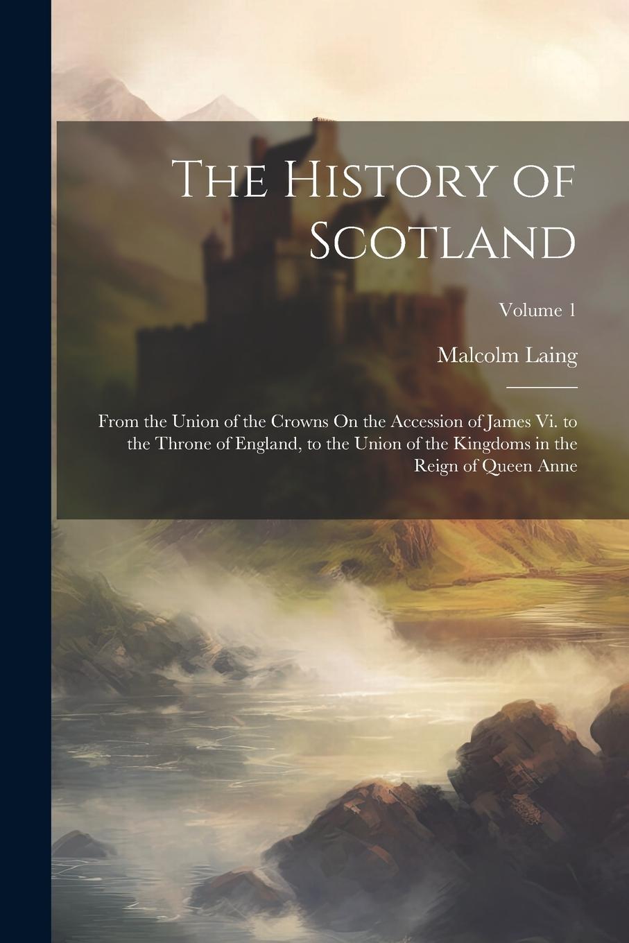 Vorderes Coverbild The History of Scotland: From the Union of the Crowns On the Accession of James Vi. to the Throne of England, to the Union of the Kingdoms in t