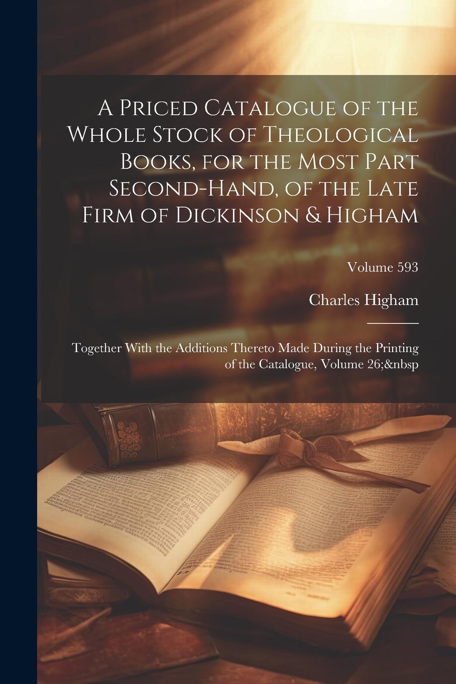 Vorderes Coverbild A Priced Catalogue of the Whole Stock of Theological Books, for the Most Part Second-Hand, of the Late Firm of Dickinson & Higham: Together With the A