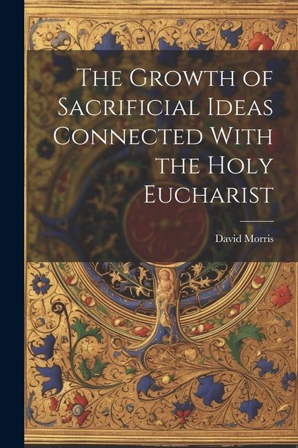 Vorderes Coverbild The Growth of Sacrificial Ideas Connected With the Holy Eucharist