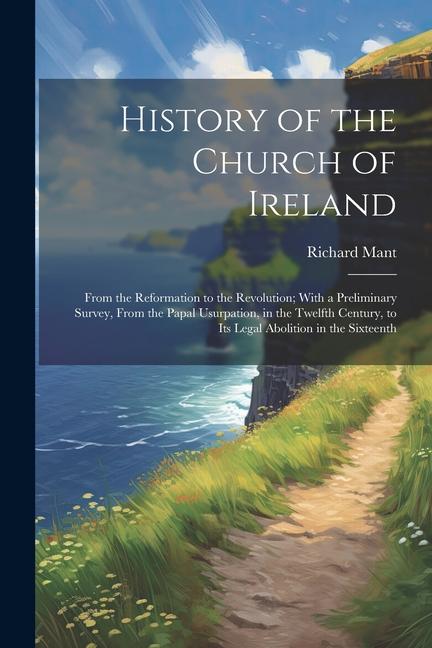 Vorderes Coverbild History of the Church of Ireland: From the Reformation to the Revolution; With a Preliminary Survey, From the Papal Usurpation, in the Twelfth Century