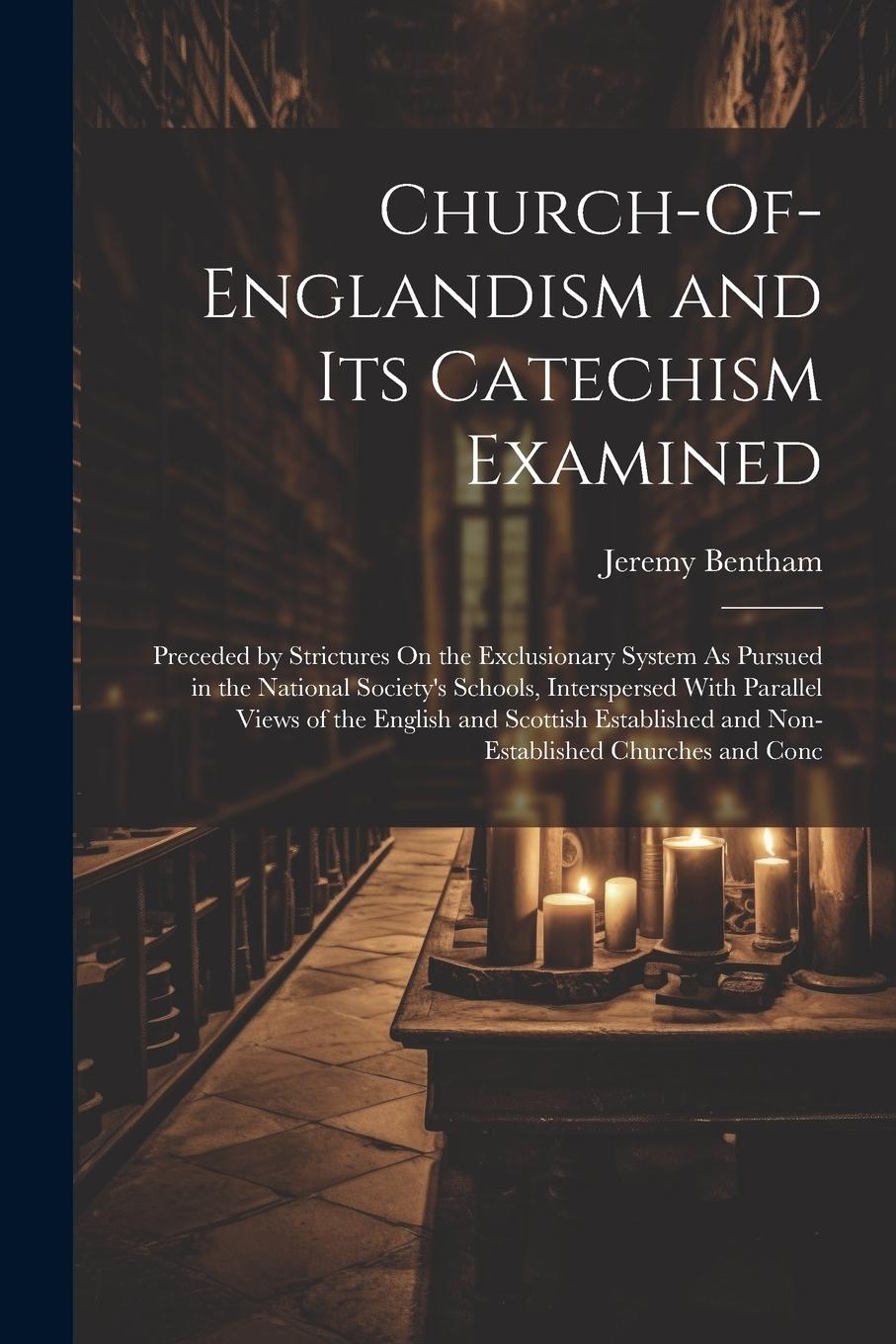Vorderes Coverbild Church-Of-Englandism and Its Catechism Examined: Preceded by Strictures On the Exclusionary System As Pursued in the National Society's Schools, Inter