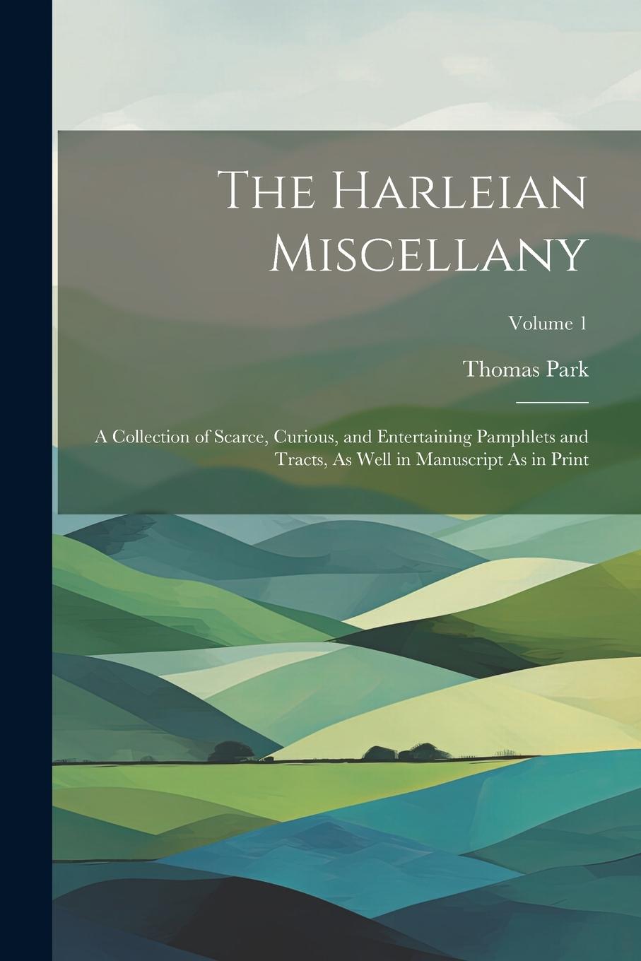 Vorderes Coverbild The Harleian Miscellany: A Collection of Scarce, Curious, and Entertaining Pamphlets and Tracts, As Well in Manuscript As in Print; Volume 1