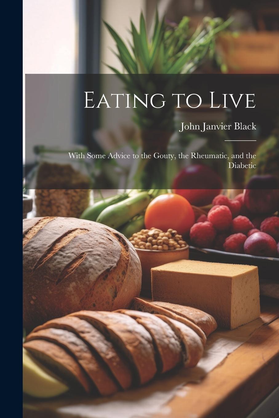 Vorderes Coverbild Eating to Live: With Some Advice to the Gouty, the Rheumatic, and the Diabetic