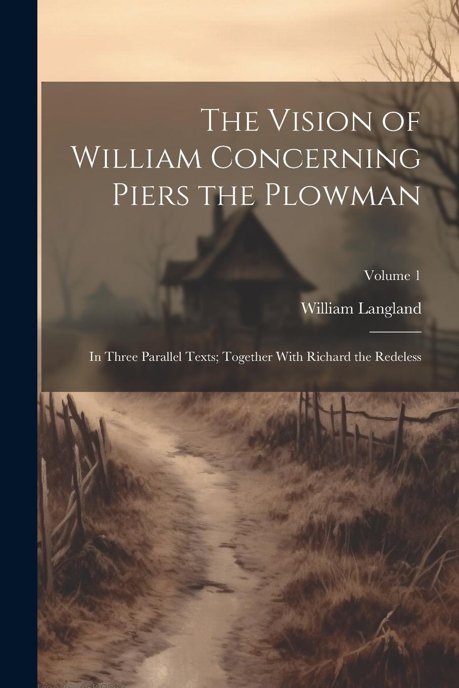 Vorderes Coverbild The Vision of William Concerning Piers the Plowman: In Three Parallel Texts; Together With Richard the Redeless; Volume 1