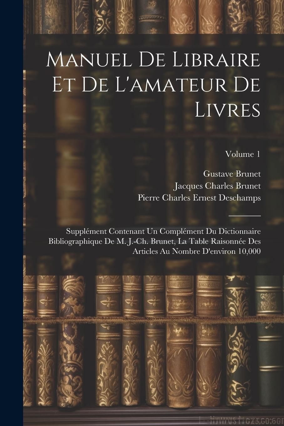 Vorderes Coverbild Manuel de libraire et de l'amateur de livres: Supplément contenant un complément du Dictionnaire bibliographique de M. J.-Ch. Brunet, La table raisonn