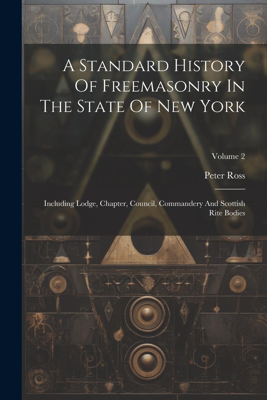 Vorderes Coverbild A Standard History Of Freemasonry In The State Of New York: Including Lodge, Chapter, Council, Commandery And Scottish Rite Bodies; Volume 2