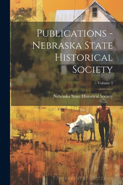 Vorderes Coverbild Publications - Nebraska State Historical Society; Volume 5