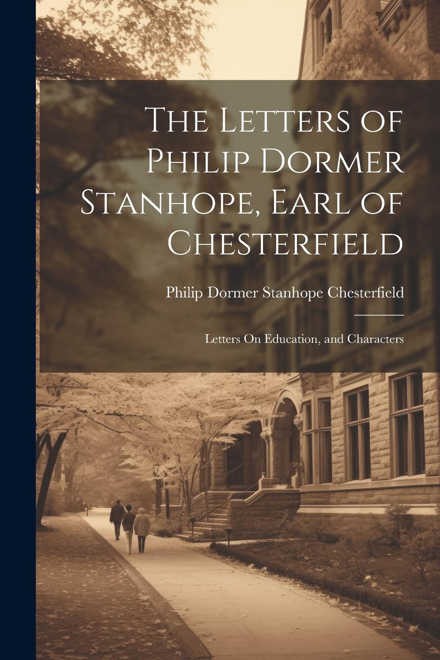 Vorderes Coverbild The Letters of Philip Dormer Stanhope, Earl of Chesterfield: Letters On Education, and Characters
