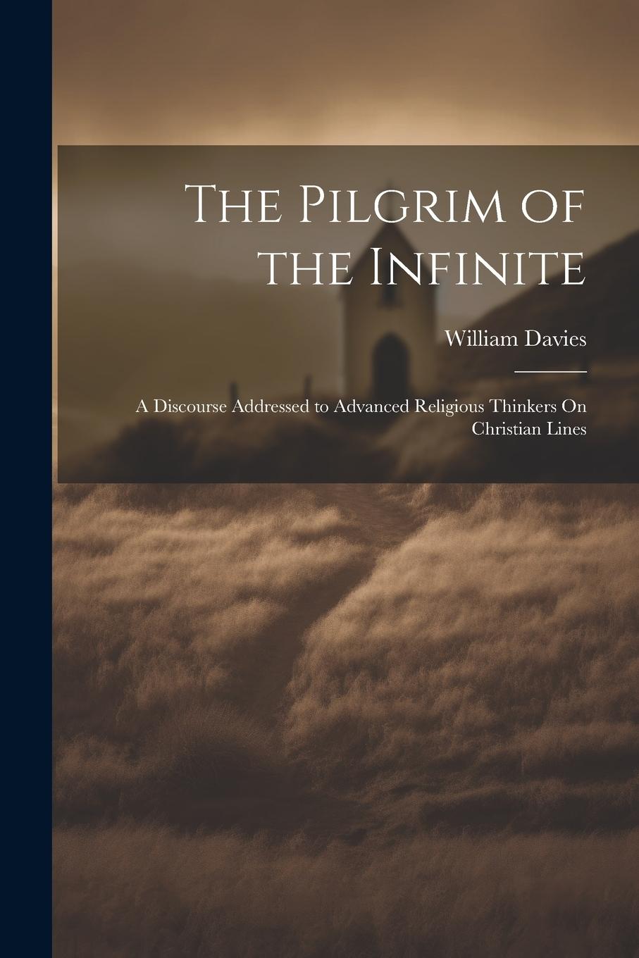 Vorderes Coverbild The Pilgrim of the Infinite: A Discourse Addressed to Advanced Religious Thinkers On Christian Lines