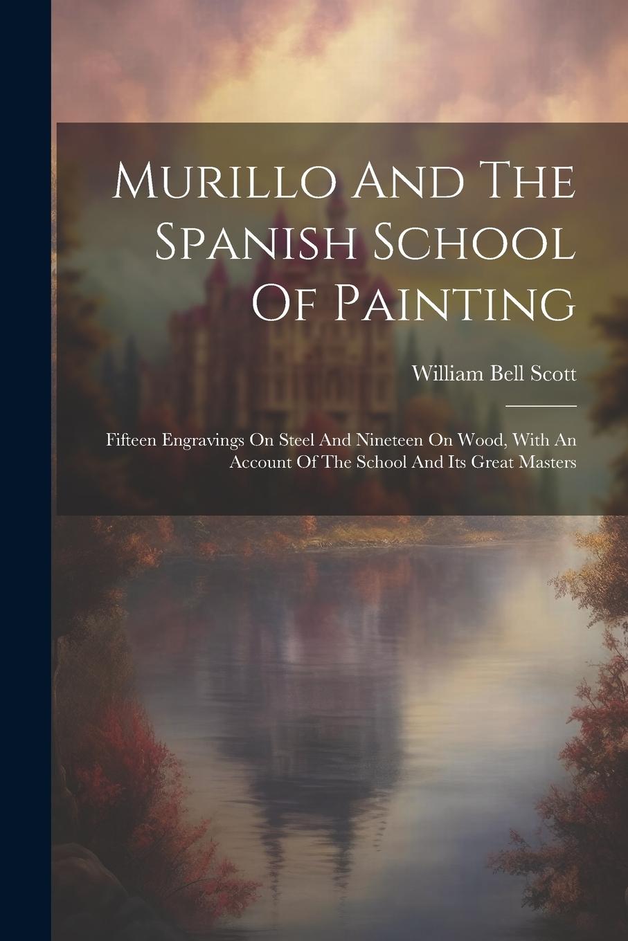 Vorderes Coverbild Murillo And The Spanish School Of Painting: Fifteen Engravings On Steel And Nineteen On Wood, With An Account Of The School And Its Great Masters