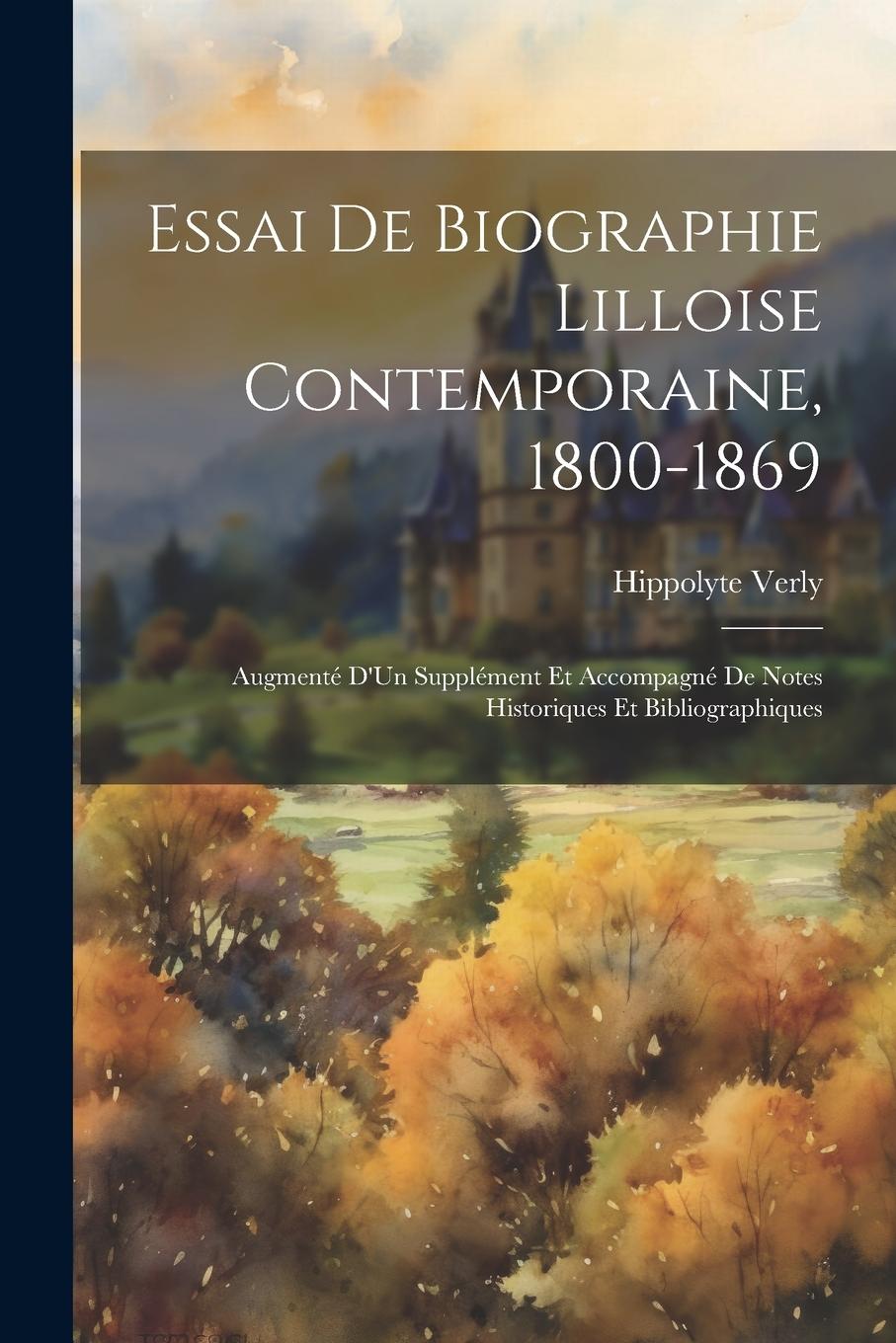 Vorderes Coverbild Essai De Biographie Lilloise Contemporaine, 1800-1869