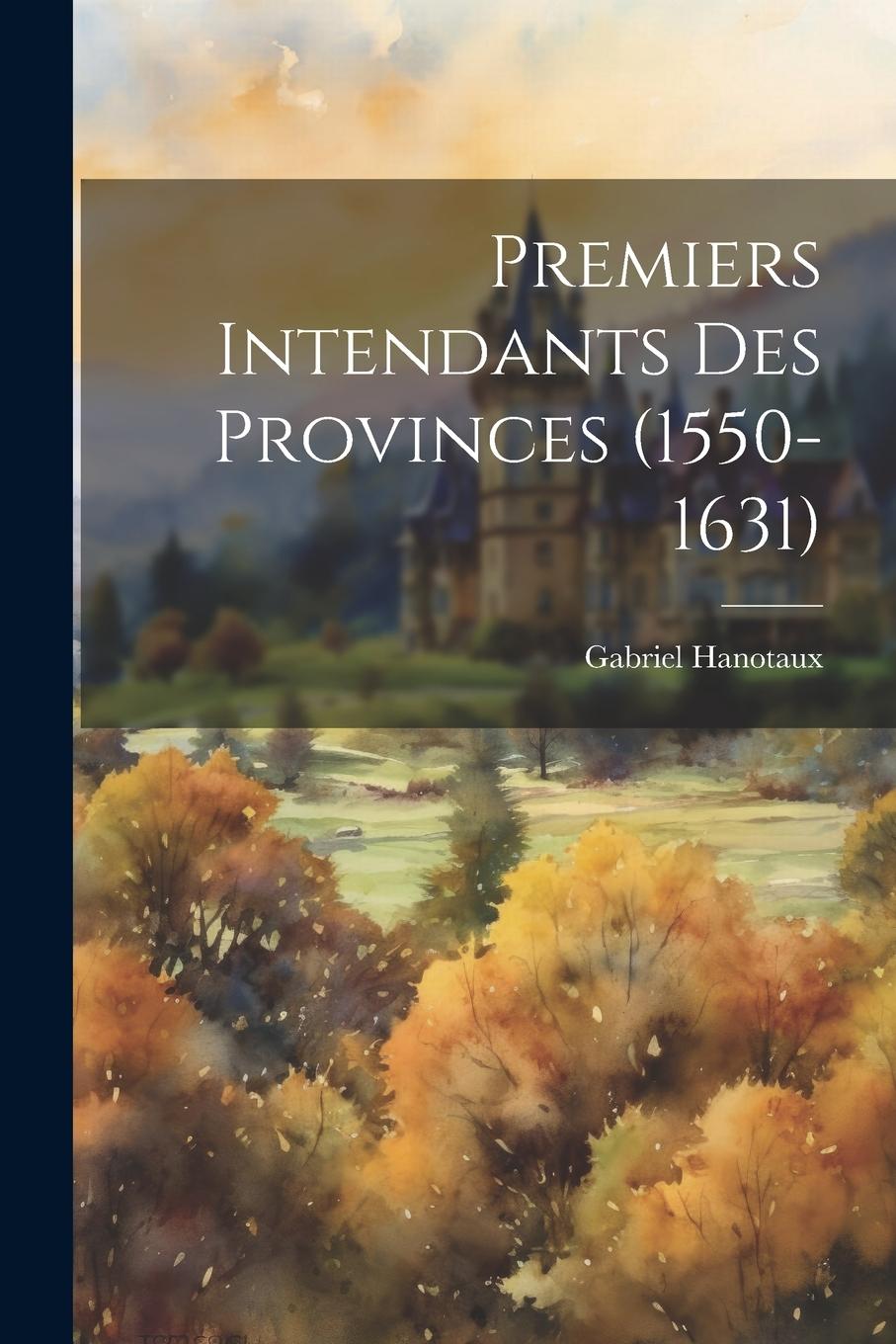 Vorderes Coverbild Premiers Intendants Des Provinces (1550-1631)