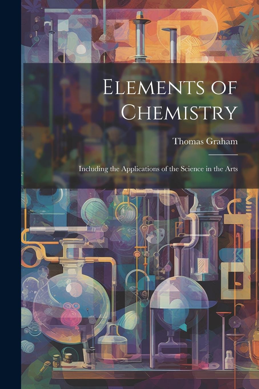Vorderes Coverbild Elements of Chemistry: Including the Applications of the Science in the Arts