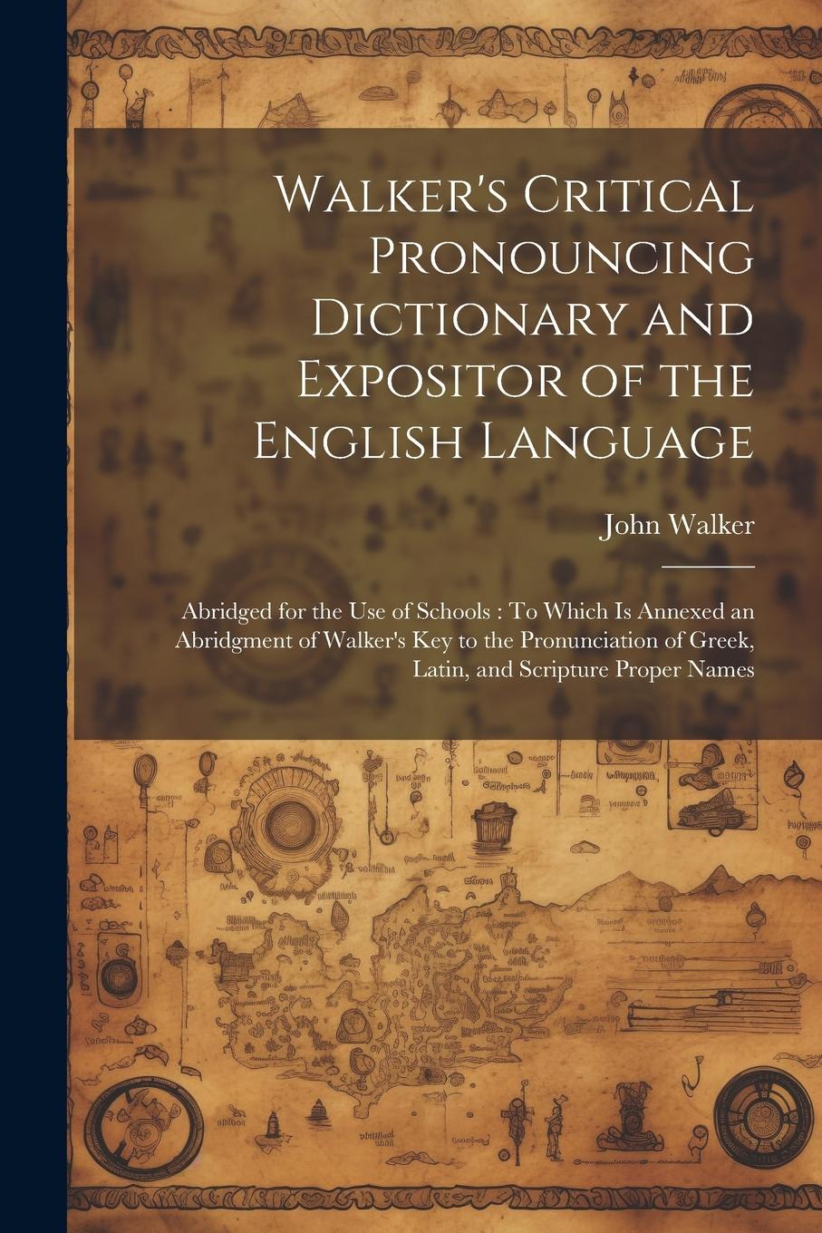 Vorderes Coverbild Walker's Critical Pronouncing Dictionary and Expositor of the English Language: Abridged for the Use of Schools: To Which Is Annexed an Abridgment of