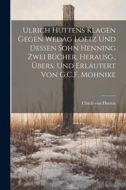 Vorderes Coverbild Ulrich Huttens Klagen Gegen Wedag Loetz Und Dessen Sohn Henning Zwei Bücher, Herausg., Übers. Und Erläutert Von G.C.F. Mohnike