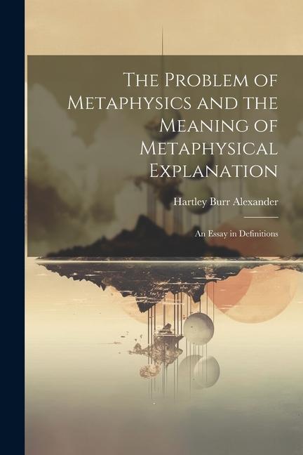 Vorderes Coverbild The Problem of Metaphysics and the Meaning of Metaphysical Explanation: An Essay in Definitions