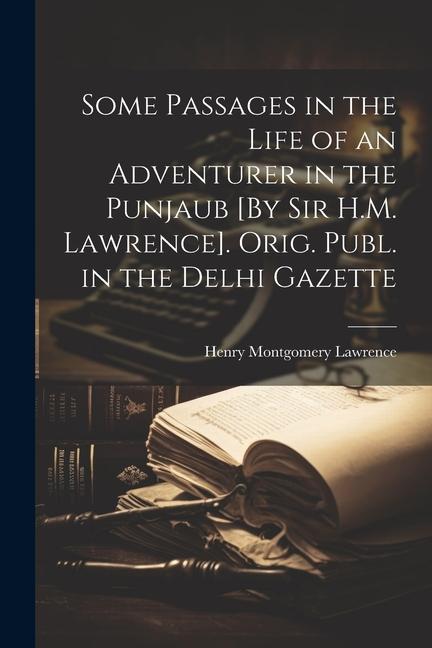Vorderes Coverbild Some Passages in the Life of an Adventurer in the Punjaub [By Sir H.M. Lawrence]. Orig. Publ. in the Delhi Gazette