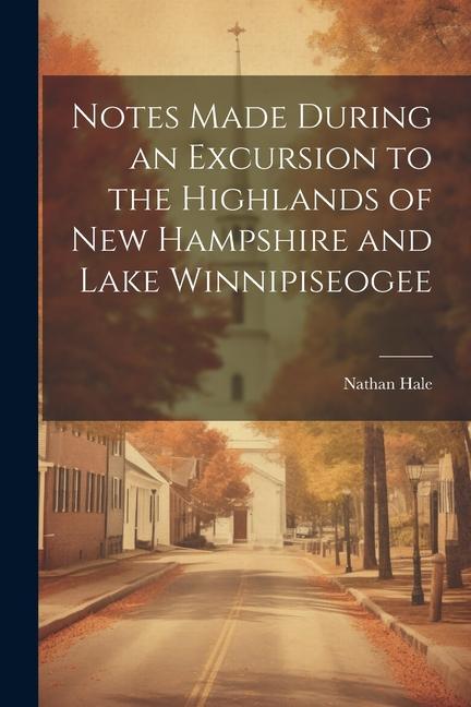 Vorderes Coverbild Notes Made During an Excursion to the Highlands of New Hampshire and Lake Winnipiseogee