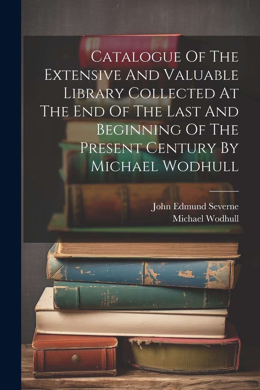 Vorderes Coverbild Catalogue Of The Extensive And Valuable Library Collected At The End Of The Last And Beginning Of The Present Century By Michael Wodhull