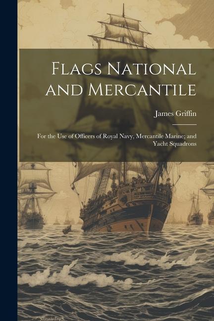 Vorderes Coverbild Flags National and Mercantile: For the Use of Officers of Royal Navy, Mercantile Marine; and Yacht Squadrons