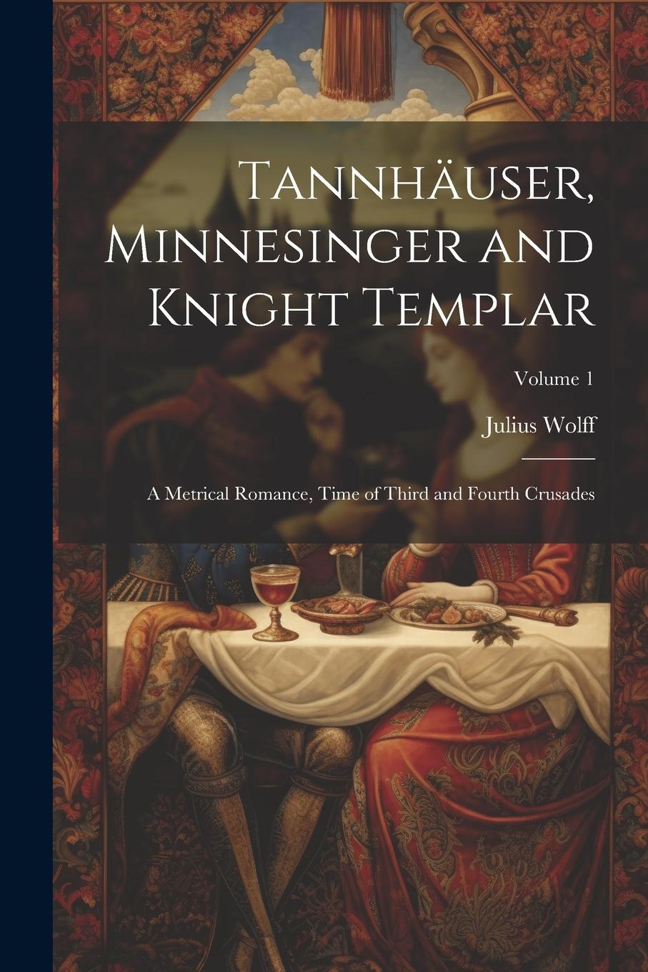 Vorderes Coverbild Tannhäuser, Minnesinger and Knight Templar: A Metrical Romance, Time of Third and Fourth Crusades; Volume 1