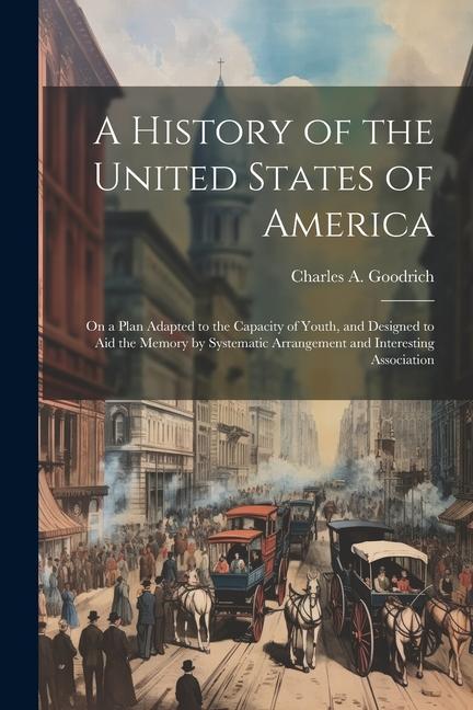 Vorderes Coverbild A History of the United States of America: On a Plan Adapted to the Capacity of Youth, and Designed to aid the Memory by Systematic Arrangement and In