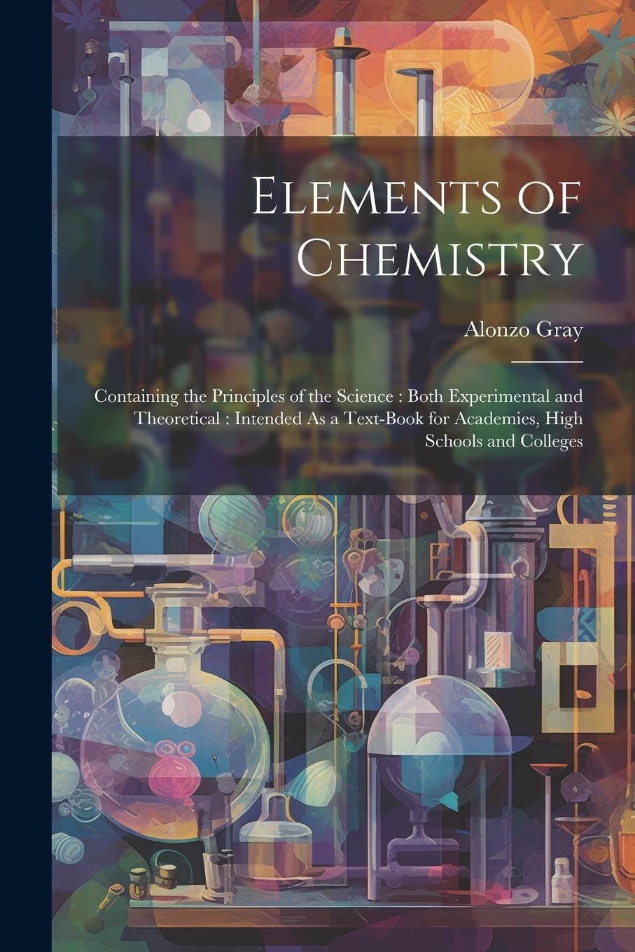 Vorderes Coverbild Elements of Chemistry: Containing the Principles of the Science: Both Experimental and Theoretical: Intended As a Text-Book for Academies, Hi