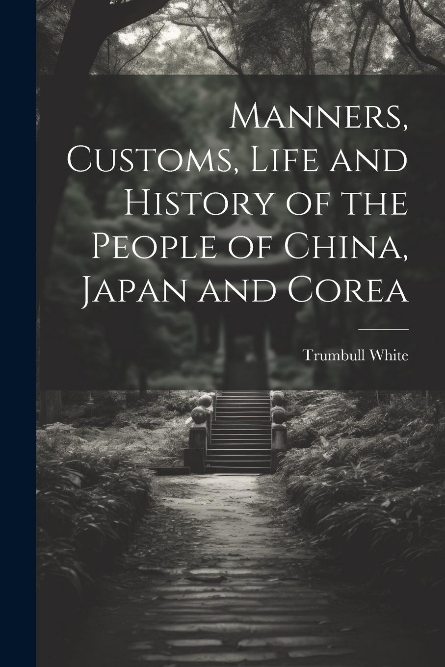 Vorderes Coverbild Manners, Customs, Life and History of the People of China, Japan and Corea